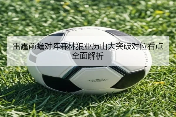 雷霆前瞻对阵森林狼亚历山大突破对位看点全面解析（kaiyun）