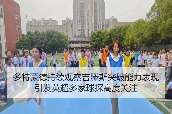 多特蒙德持续观察吉滕斯突破能力表现引发英超多家球探高度关注 | kaiyun